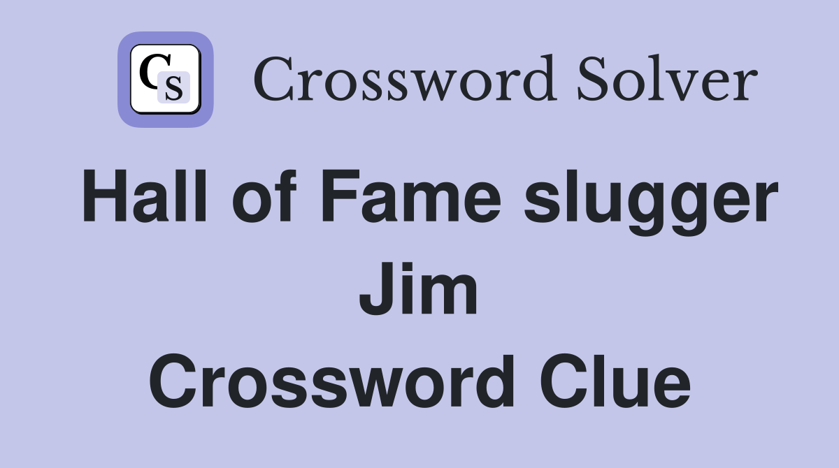 Hall of Fame slugger Jim Crossword Clue Answers Crossword Solver